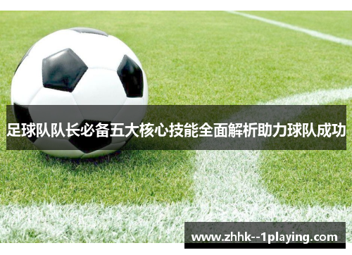 足球队队长必备五大核心技能全面解析助力球队成功