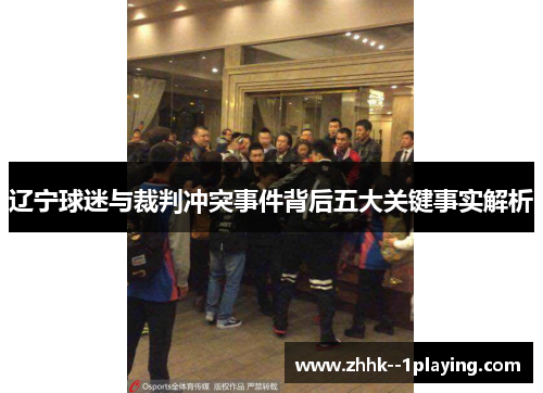 辽宁球迷与裁判冲突事件背后五大关键事实解析 辽宁球迷与裁判冲突事件背后五大关键事实解析