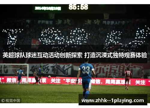 英超球队球迷互动活动创新探索 打造沉浸式独特观赛体验