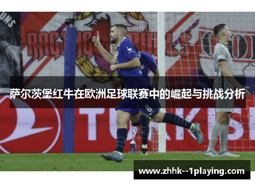 萨尔茨堡红牛在欧洲足球联赛中的崛起与挑战分析