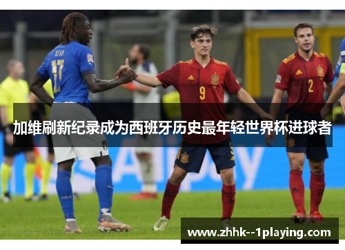 加维刷新纪录成为西班牙历史最年轻世界杯进球者