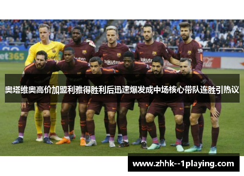 奥塔维奥高价加盟利雅得胜利后迅速爆发成中场核心带队连胜引热议