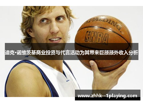 迪克·诺维茨基商业投资与代言活动为其带来巨额额外收入分析