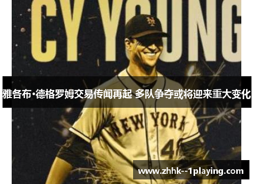 雅各布·德格罗姆交易传闻再起 多队争夺或将迎来重大变化