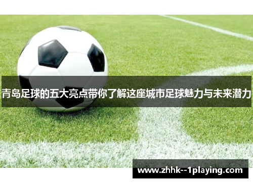 青岛足球的五大亮点带你了解这座城市足球魅力与未来潜力