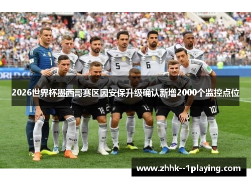2026世界杯墨西哥赛区因安保升级确认新增2000个监控点位 2026世界杯墨西哥赛区因安保升级确认新增2000个监控点位
